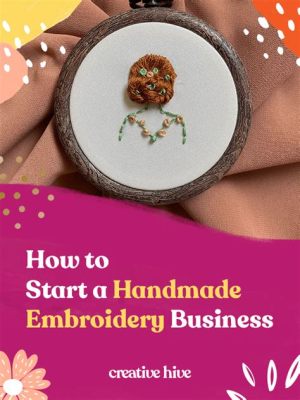 how to start embroidery business and explore the cultural significance of traditional embroidery